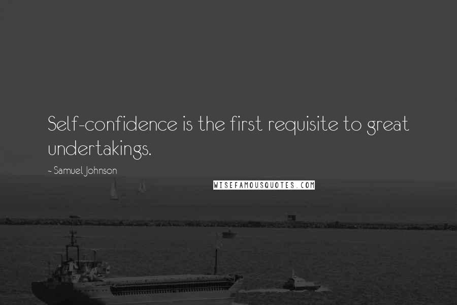 Samuel Johnson Quotes: Self-confidence is the first requisite to great undertakings.