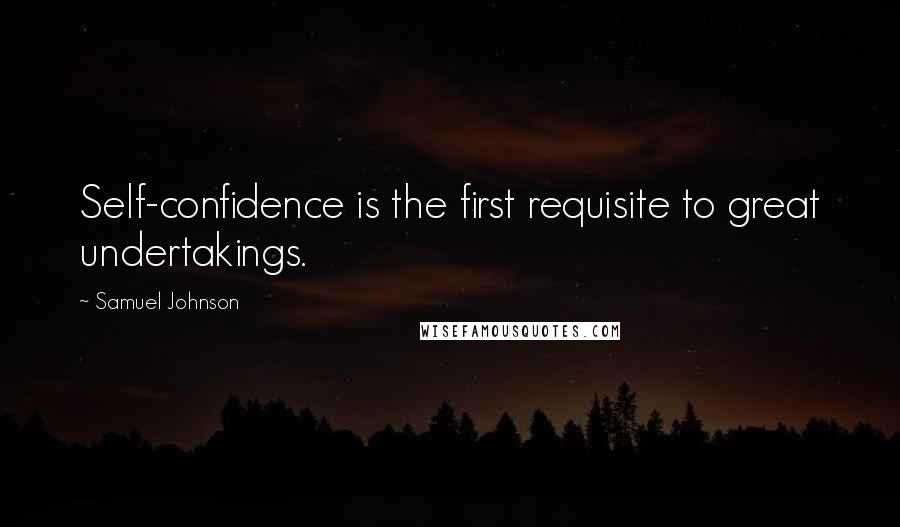 Samuel Johnson Quotes: Self-confidence is the first requisite to great undertakings.