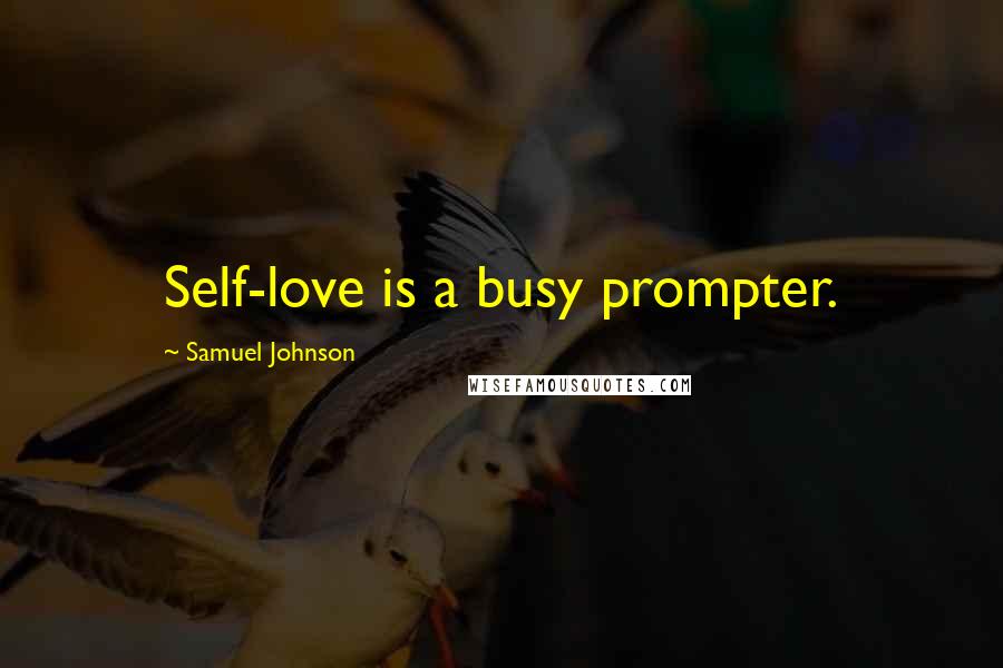 Samuel Johnson Quotes: Self-love is a busy prompter.
