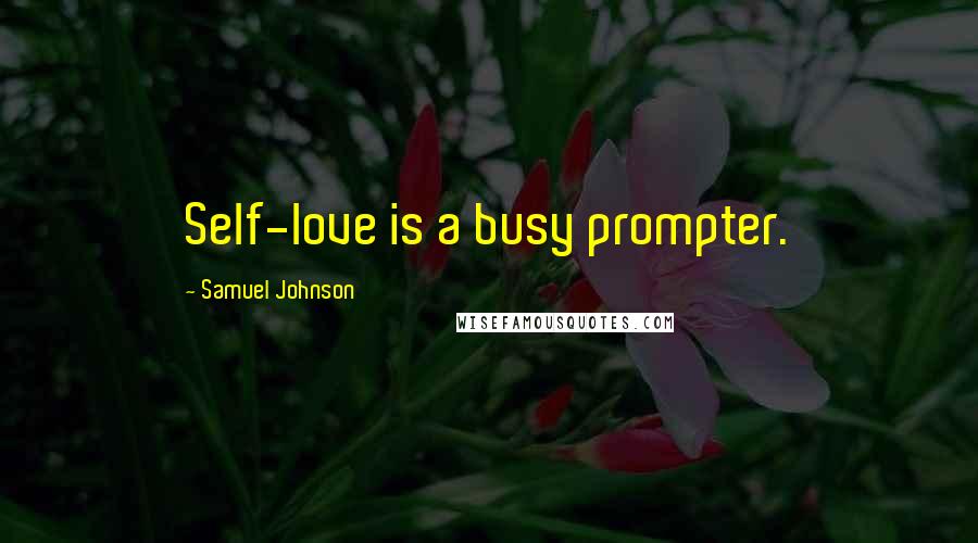 Samuel Johnson Quotes: Self-love is a busy prompter.