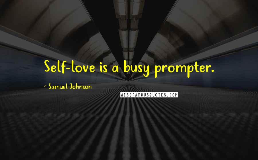 Samuel Johnson Quotes: Self-love is a busy prompter.