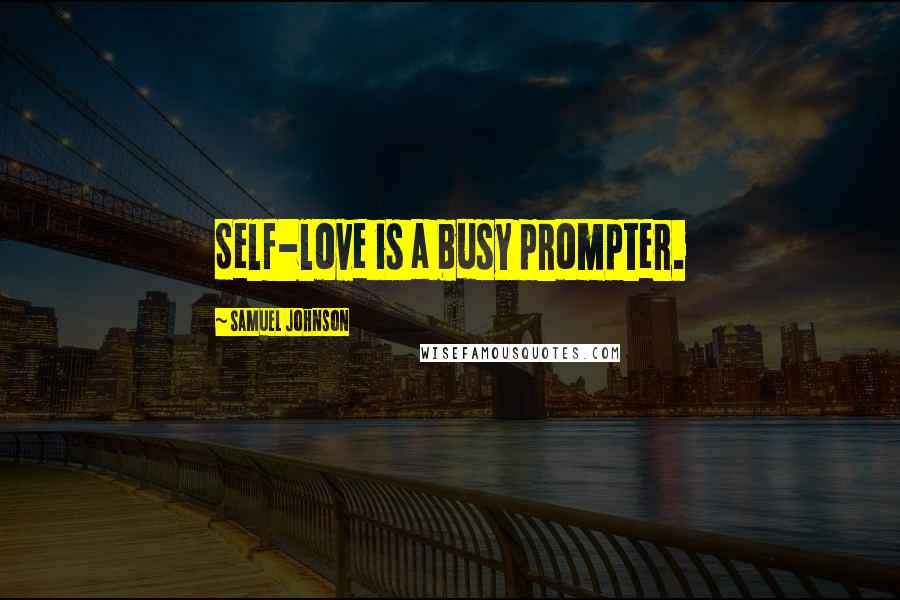 Samuel Johnson Quotes: Self-love is a busy prompter.