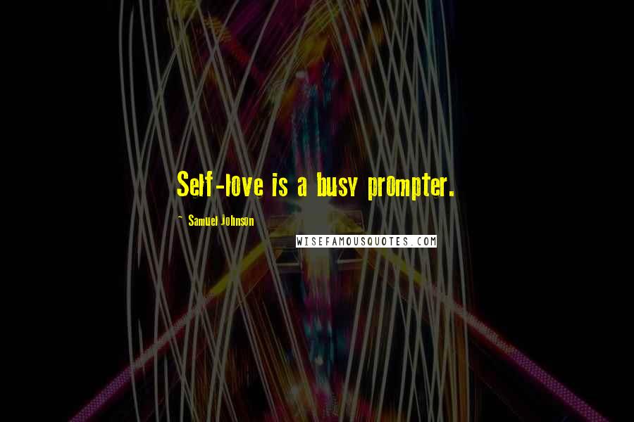 Samuel Johnson Quotes: Self-love is a busy prompter.