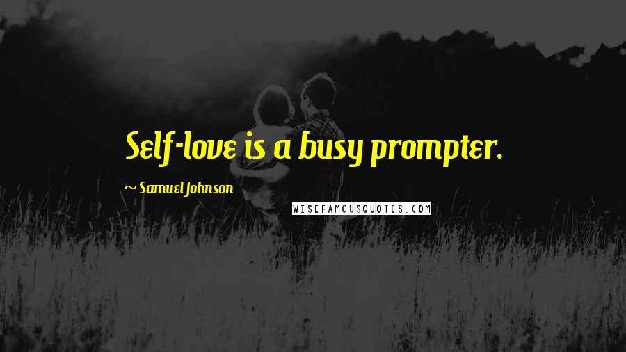 Samuel Johnson Quotes: Self-love is a busy prompter.