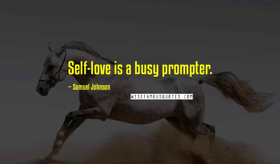 Samuel Johnson Quotes: Self-love is a busy prompter.