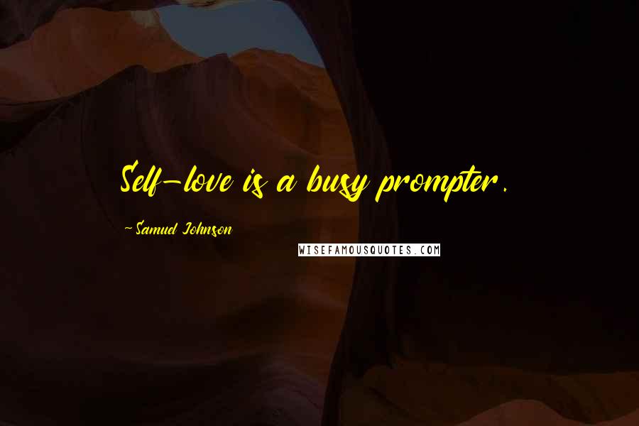 Samuel Johnson Quotes: Self-love is a busy prompter.