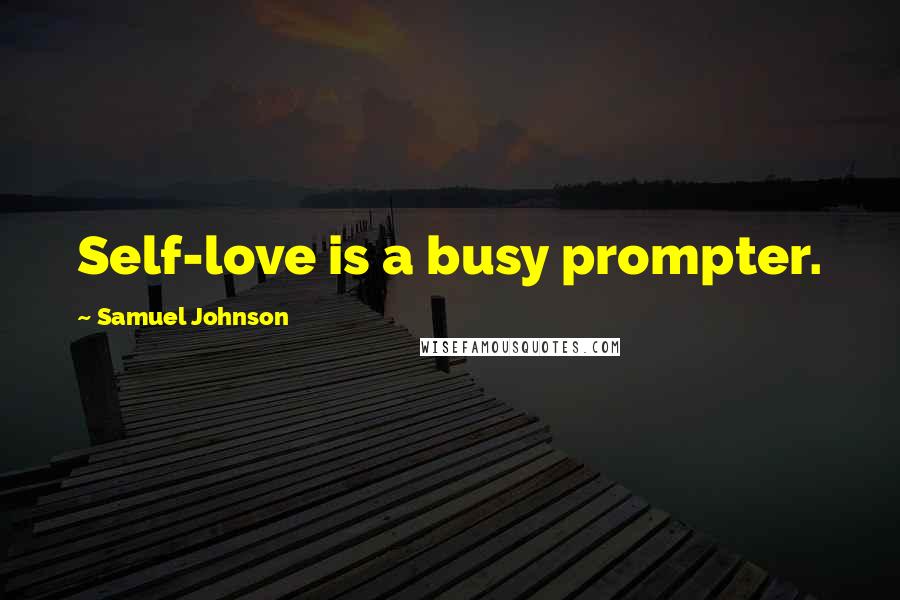 Samuel Johnson Quotes: Self-love is a busy prompter.