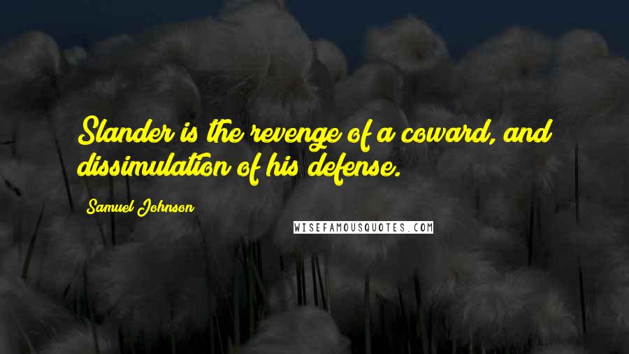 Samuel Johnson Quotes: Slander is the revenge of a coward, and dissimulation of his defense.