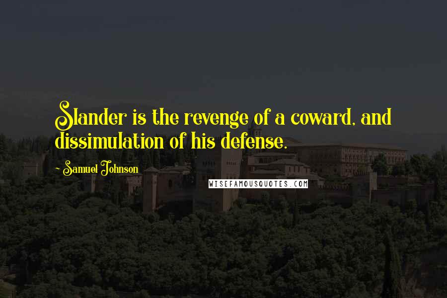 Samuel Johnson Quotes: Slander is the revenge of a coward, and dissimulation of his defense.