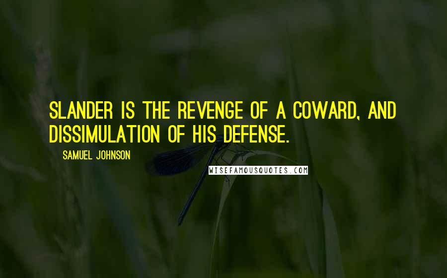 Samuel Johnson Quotes: Slander is the revenge of a coward, and dissimulation of his defense.