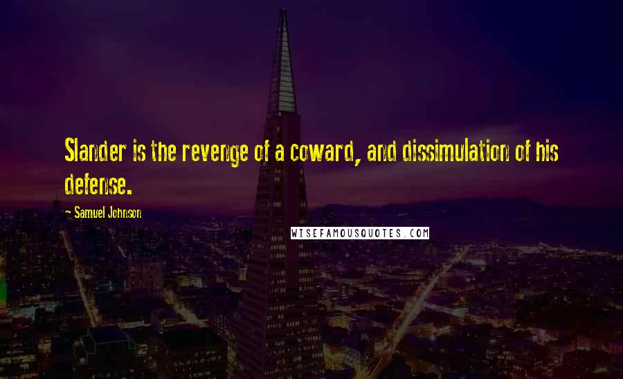 Samuel Johnson Quotes: Slander is the revenge of a coward, and dissimulation of his defense.