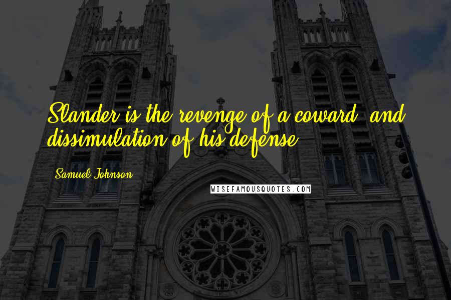 Samuel Johnson Quotes: Slander is the revenge of a coward, and dissimulation of his defense.