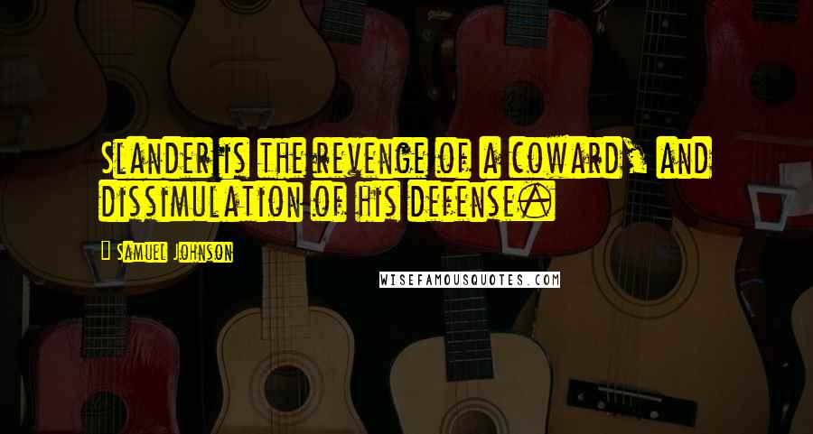 Samuel Johnson Quotes: Slander is the revenge of a coward, and dissimulation of his defense.