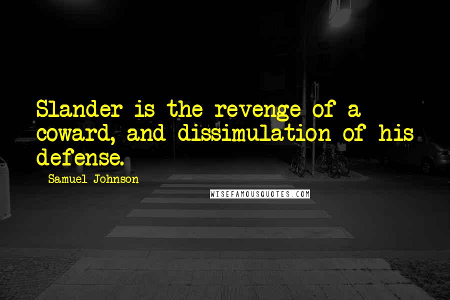 Samuel Johnson Quotes: Slander is the revenge of a coward, and dissimulation of his defense.