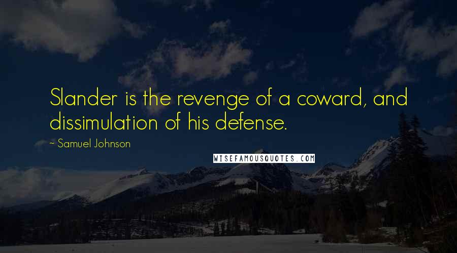 Samuel Johnson Quotes: Slander is the revenge of a coward, and dissimulation of his defense.