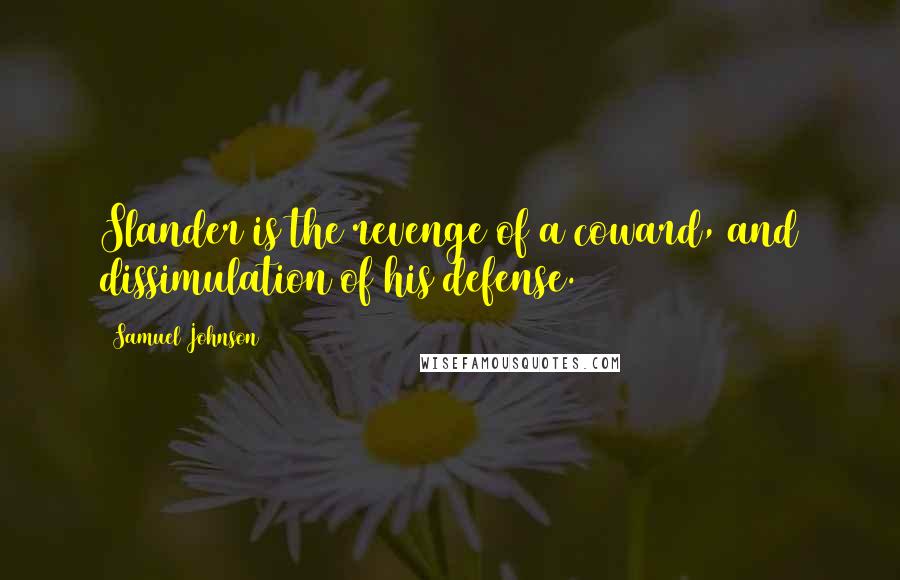 Samuel Johnson Quotes: Slander is the revenge of a coward, and dissimulation of his defense.