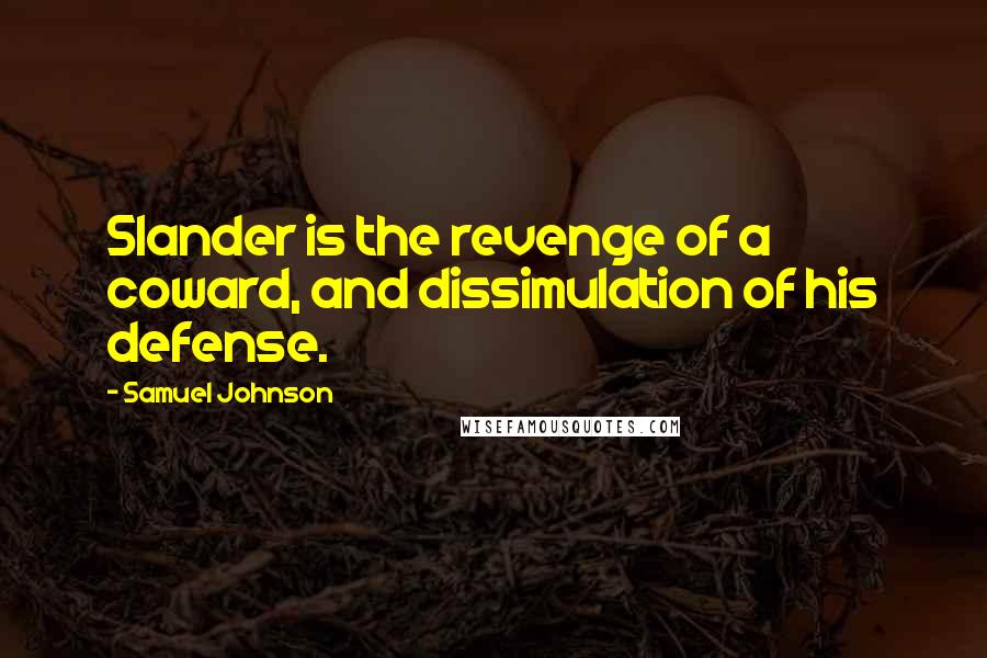 Samuel Johnson Quotes: Slander is the revenge of a coward, and dissimulation of his defense.