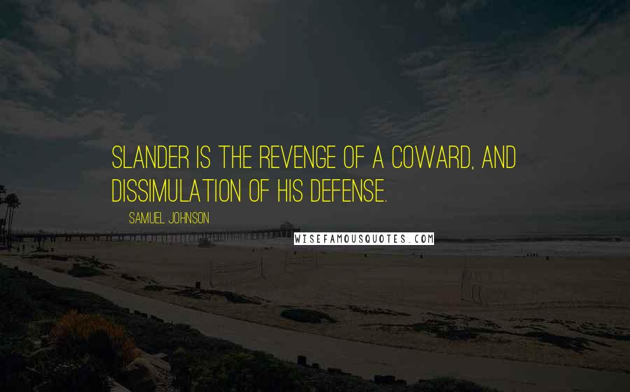 Samuel Johnson Quotes: Slander is the revenge of a coward, and dissimulation of his defense.