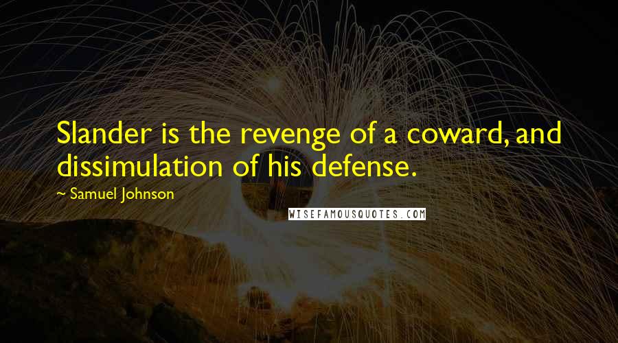 Samuel Johnson Quotes: Slander is the revenge of a coward, and dissimulation of his defense.