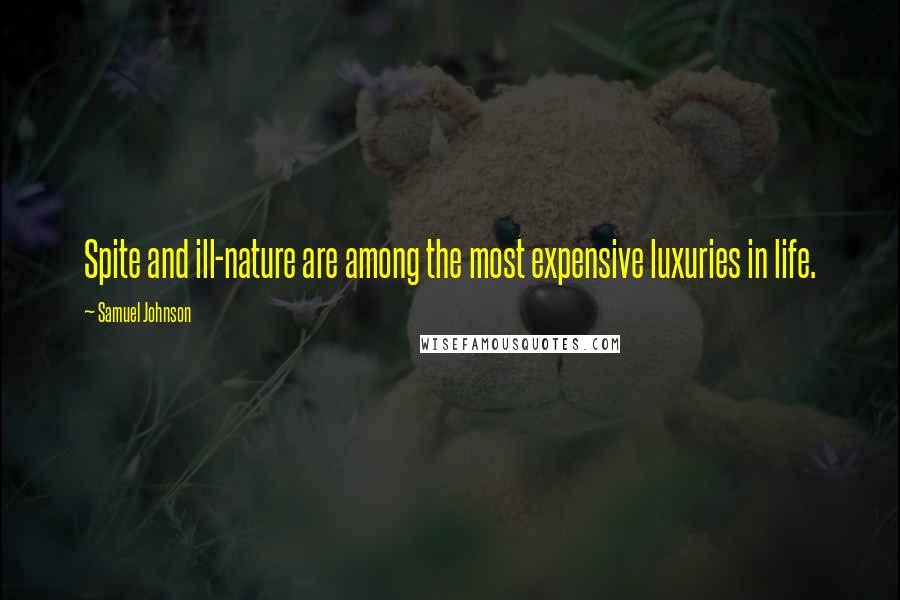 Samuel Johnson Quotes: Spite and ill-nature are among the most expensive luxuries in life.