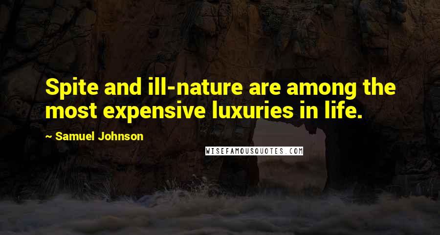 Samuel Johnson Quotes: Spite and ill-nature are among the most expensive luxuries in life.