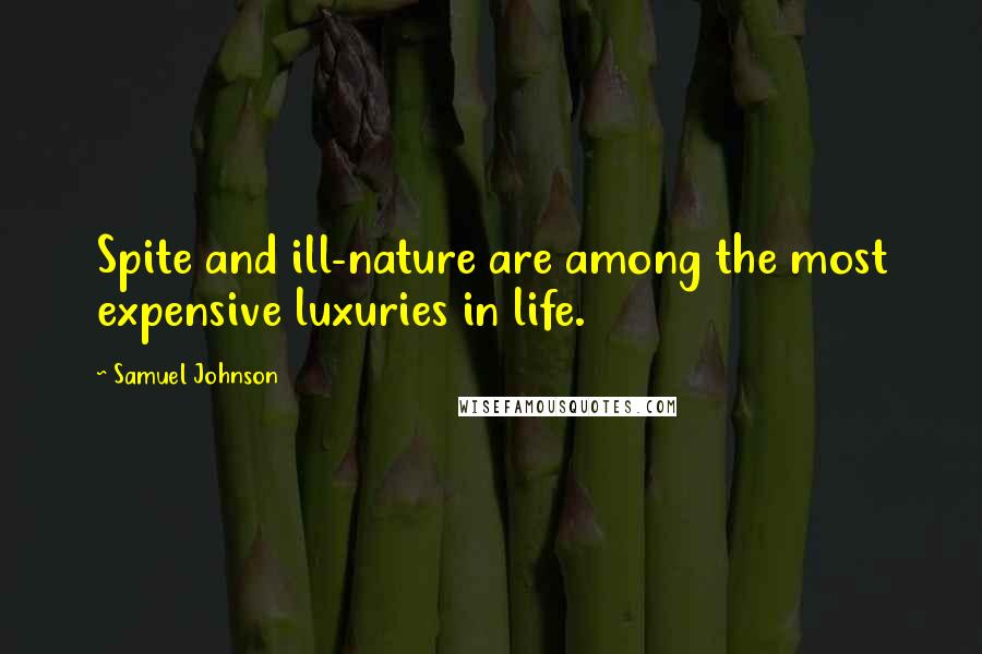 Samuel Johnson Quotes: Spite and ill-nature are among the most expensive luxuries in life.