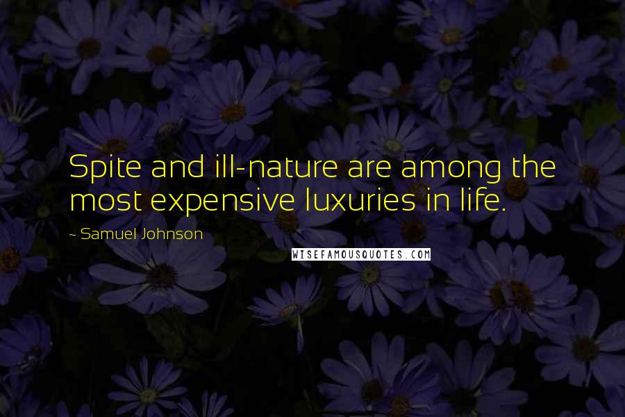 Samuel Johnson Quotes: Spite and ill-nature are among the most expensive luxuries in life.