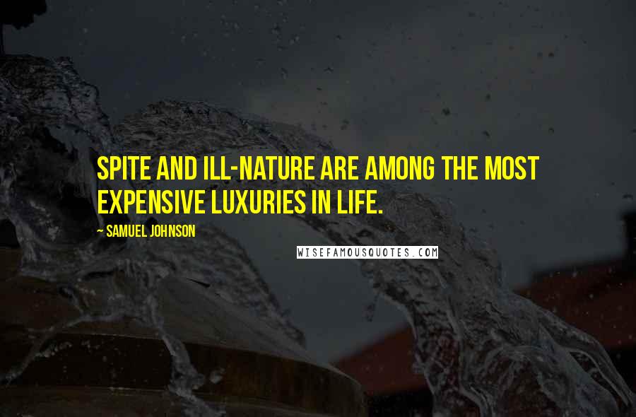 Samuel Johnson Quotes: Spite and ill-nature are among the most expensive luxuries in life.