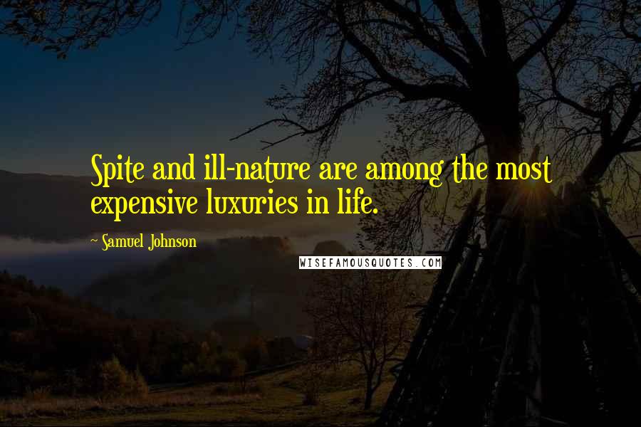 Samuel Johnson Quotes: Spite and ill-nature are among the most expensive luxuries in life.