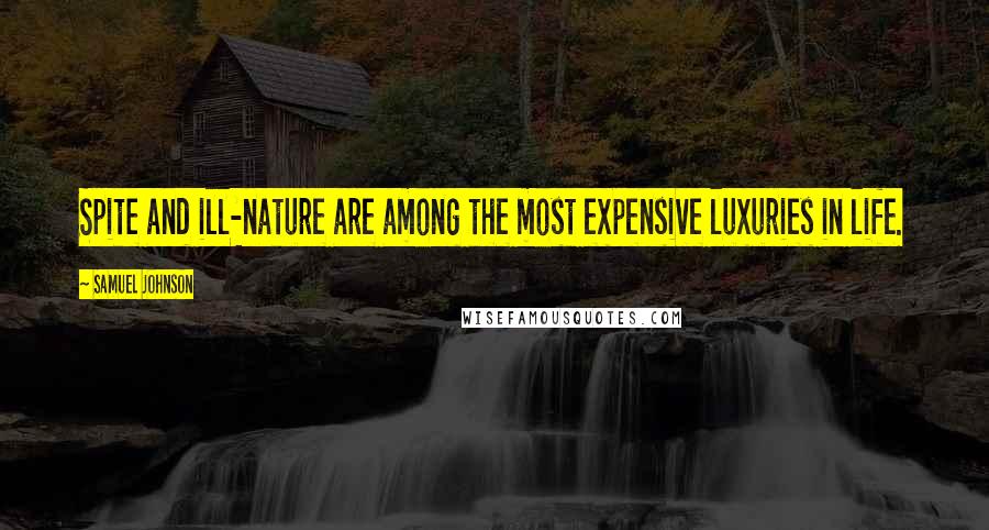 Samuel Johnson Quotes: Spite and ill-nature are among the most expensive luxuries in life.