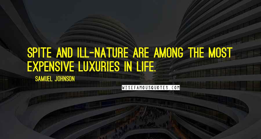 Samuel Johnson Quotes: Spite and ill-nature are among the most expensive luxuries in life.