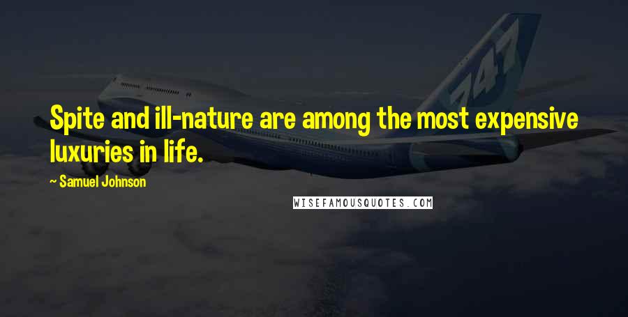 Samuel Johnson Quotes: Spite and ill-nature are among the most expensive luxuries in life.