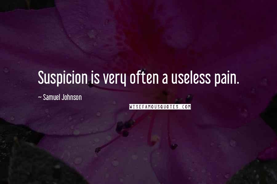 Samuel Johnson Quotes: Suspicion is very often a useless pain.