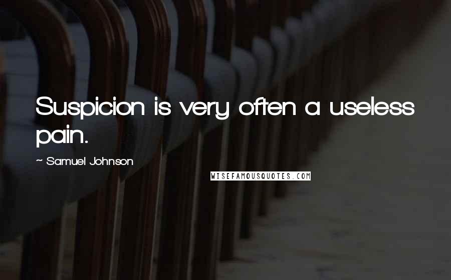 Samuel Johnson Quotes: Suspicion is very often a useless pain.