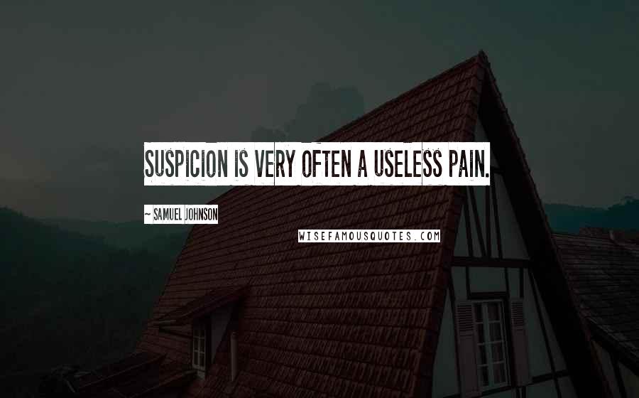 Samuel Johnson Quotes: Suspicion is very often a useless pain.