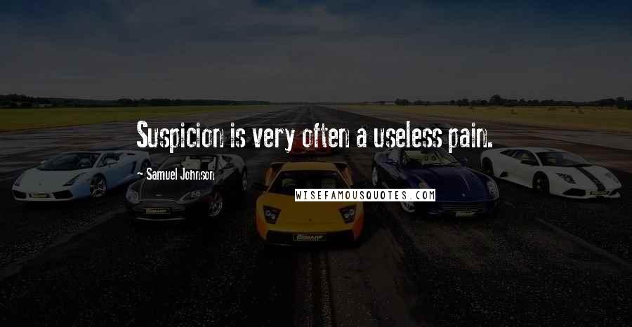 Samuel Johnson Quotes: Suspicion is very often a useless pain.