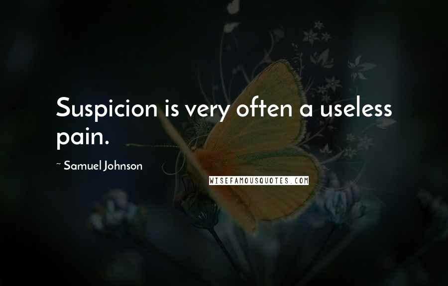 Samuel Johnson Quotes: Suspicion is very often a useless pain.