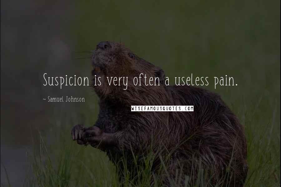 Samuel Johnson Quotes: Suspicion is very often a useless pain.