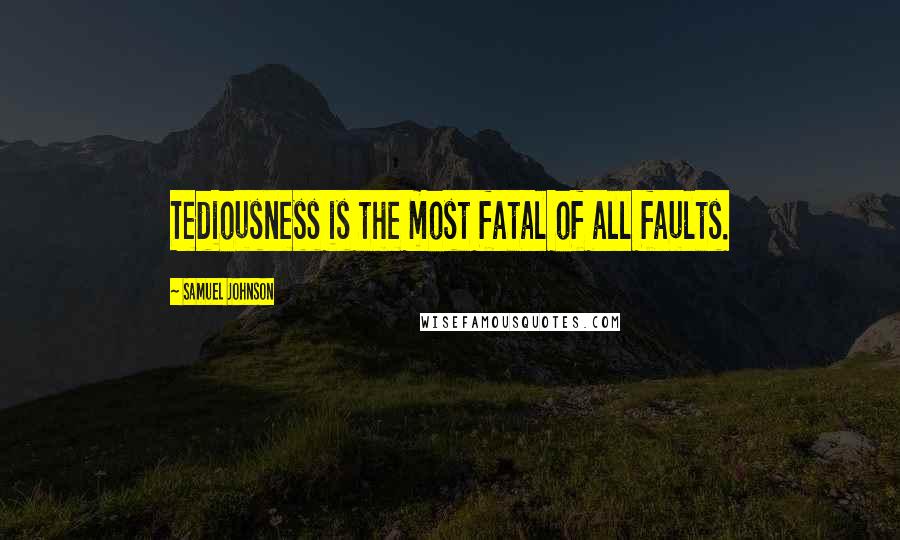 Samuel Johnson Quotes: Tediousness is the most fatal of all faults.