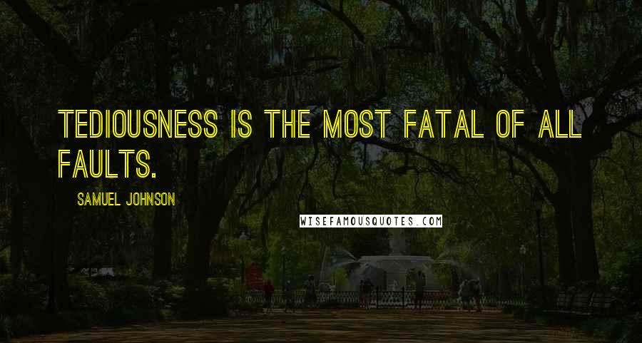 Samuel Johnson Quotes: Tediousness is the most fatal of all faults.
