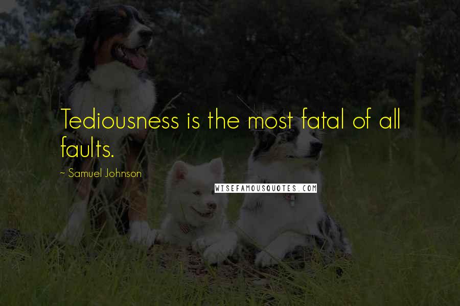 Samuel Johnson Quotes: Tediousness is the most fatal of all faults.