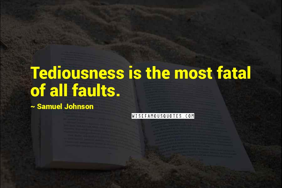 Samuel Johnson Quotes: Tediousness is the most fatal of all faults.