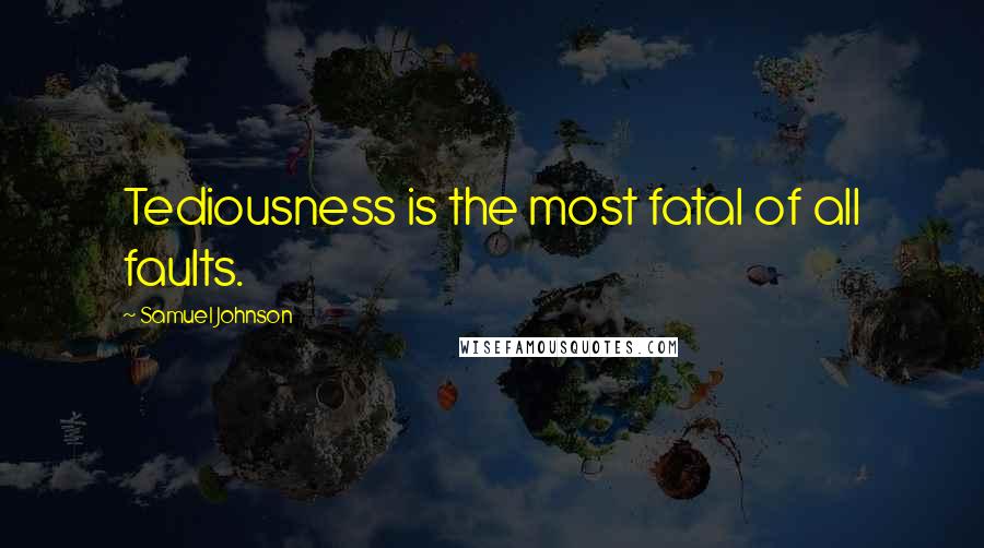 Samuel Johnson Quotes: Tediousness is the most fatal of all faults.
