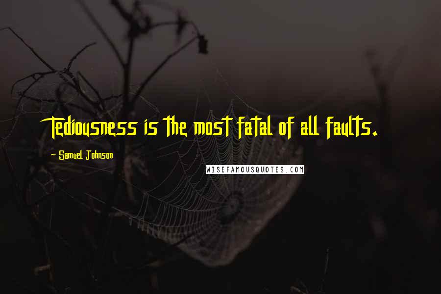 Samuel Johnson Quotes: Tediousness is the most fatal of all faults.