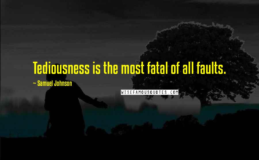 Samuel Johnson Quotes: Tediousness is the most fatal of all faults.