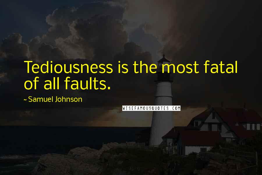 Samuel Johnson Quotes: Tediousness is the most fatal of all faults.