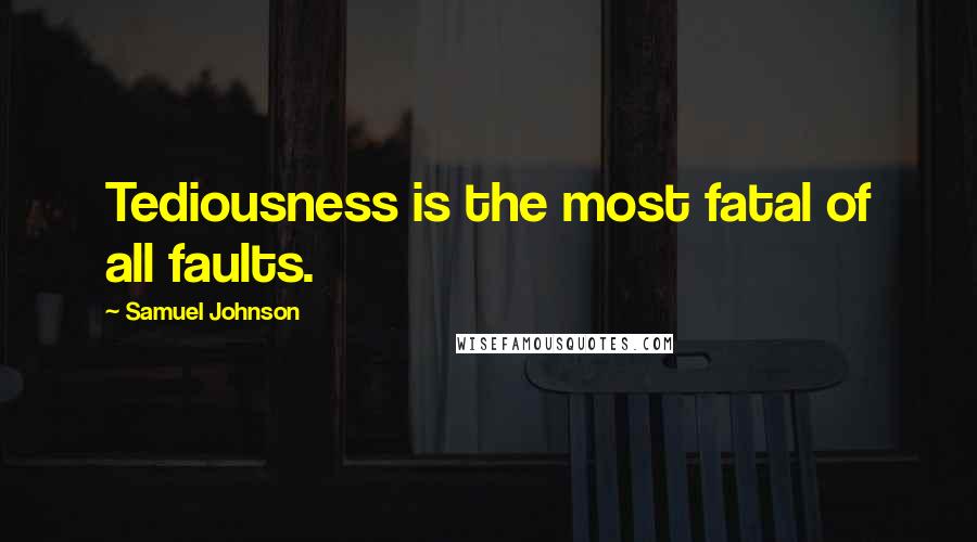 Samuel Johnson Quotes: Tediousness is the most fatal of all faults.