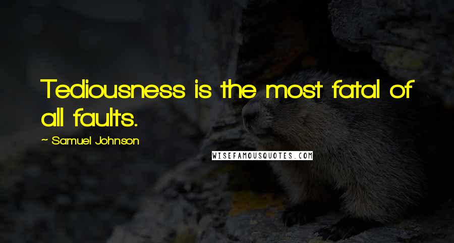 Samuel Johnson Quotes: Tediousness is the most fatal of all faults.