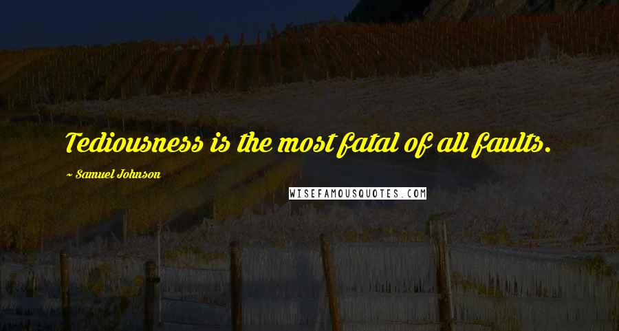 Samuel Johnson Quotes: Tediousness is the most fatal of all faults.