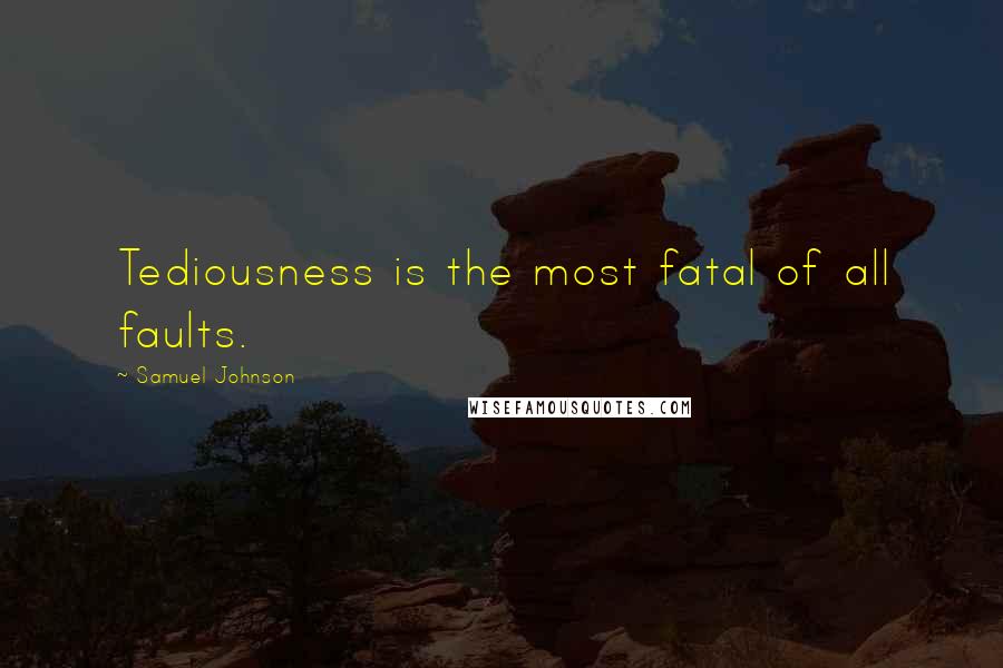 Samuel Johnson Quotes: Tediousness is the most fatal of all faults.